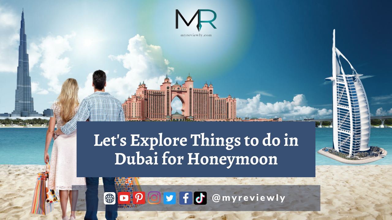 Let's Explore Things to do in Dubai for Honeymoon 2022